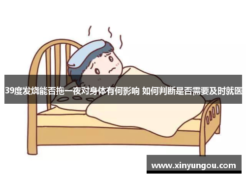 39度发烧能否拖一夜对身体有何影响 如何判断是否需要及时就医