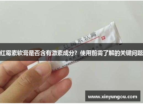 红霉素软膏是否含有激素成分？使用前需了解的关键问题